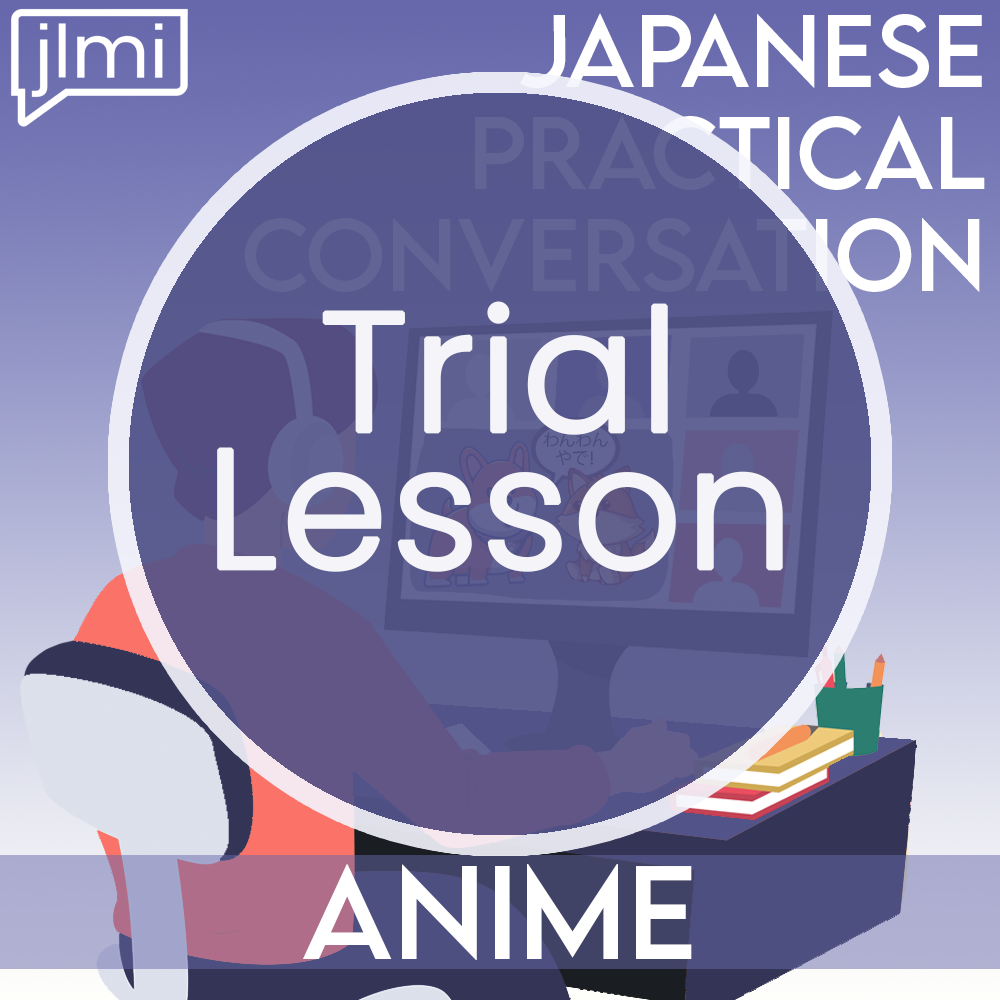 19:30 - 20:30 JST Try out our beginner courses with this FREE anime-themed trial lesson!